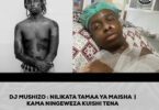 DJ MUSHIZO NILIKATA TAMAA YA MAISHA KAMA NINGEWEZA KUISHI TENA