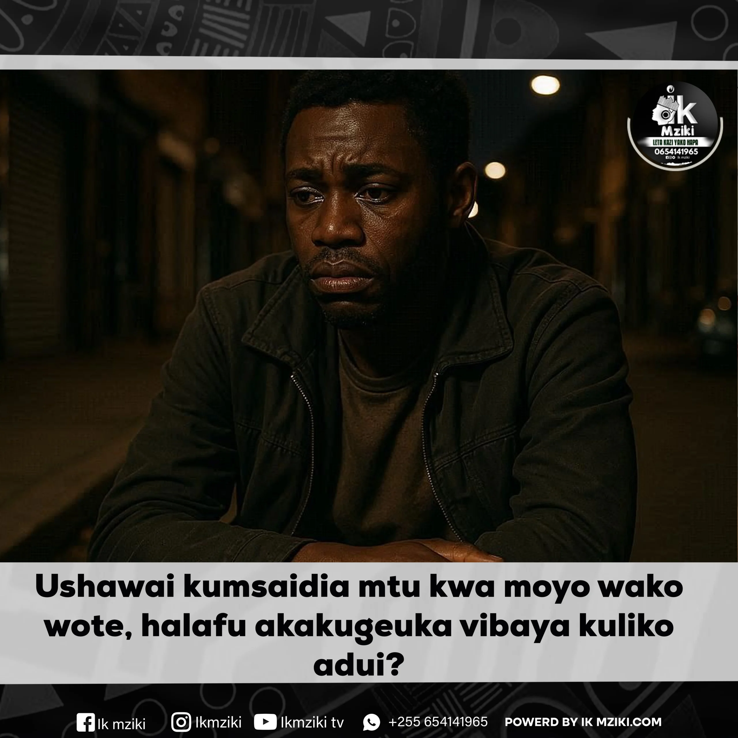 Ushawai kumsaidia mtu kwa moyo wako wote, halafu akakugeuka vibaya kuliko adui