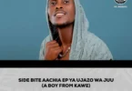SIDE BITE AACHIA EP YA UJAZO WA JUU (A BOY FROM KAWE)