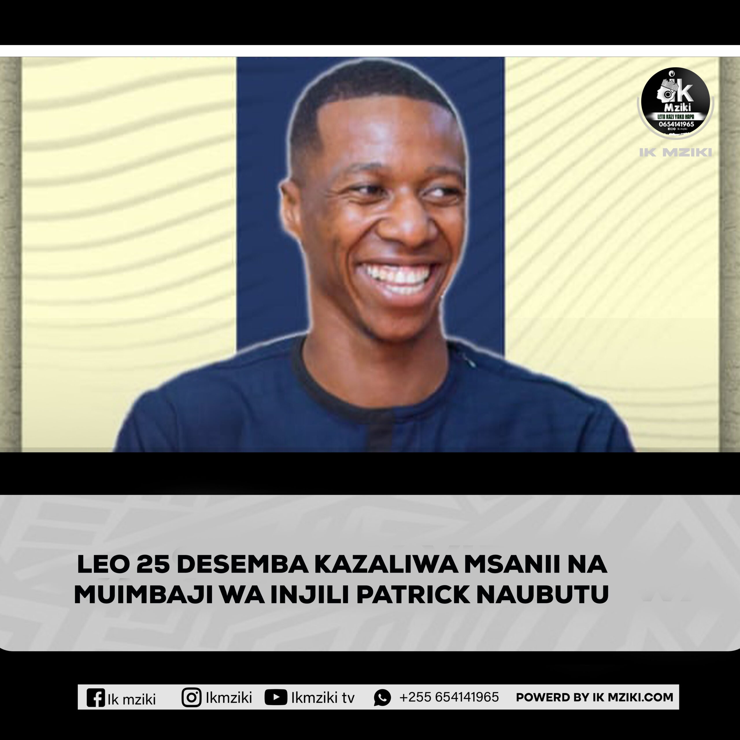 LEO 25 DESEMBA KAZALIWA MSANII NA MUIMBAJI WA INJILI PATRICK NAUBUTU