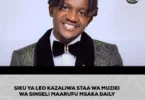 LEO KAZALIWA STAA WA MUZIKI WA SINGELI MAARUFU MSAKA DAILY