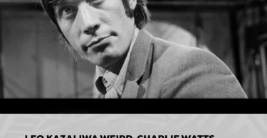 LEO KAZALIWA WEIRD CHARLIE WATTS - MWANAMUZIKI MASHUHURI DUNIANI