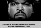 LEO TAR 15 JUNI KAZALIWA NGULI WA RAP KUTOKA MAREKANI ICE CUBE