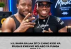 HILI HAPA BALAA ZITO! CHINO KIDD NA MUGA B KWENYE KOLABO YA FUNGA MWAKA